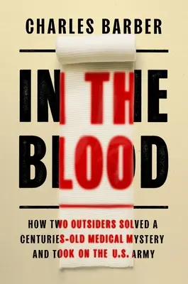 En la sangre: Cómo dos forasteros resolvieron un misterio médico centenario y se enfrentaron al ejército estadounidense - In the Blood: How Two Outsiders Solved a Centuries-Old Medical Mystery and Took on the US Army