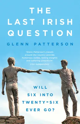 La última pregunta irlandesa: ¿Se irán alguna vez los seis de veintiséis? - The Last Irish Question: Will Six Into Twenty-Six Ever Go?