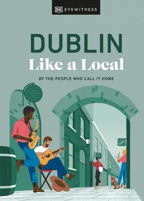 Dublín como un lugareño: Por la gente que lo llama hogar - Dublin Like a Local: By the People Who Call It Home