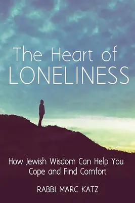 El corazón de la soledad: Cómo la sabiduría judía puede ayudarte a sobrellevarla y a encontrar consuelo y comunidad - The Heart of Loneliness: How Jewish Wisdom Can Help You Cope and Find Comfort and Community