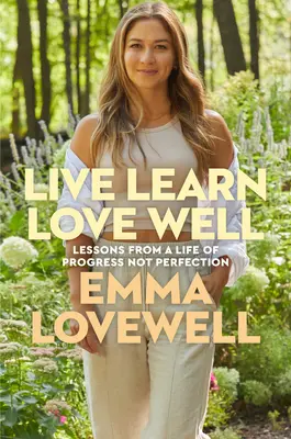 Vive, aprende, ama bien: Lecciones de una vida de progreso, no de perfección - Live Learn Love Well: Lessons from a Life of Progress Not Perfection