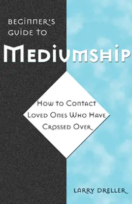 Guía del médium para principiantes: Cómo contactar con seres queridos que han cruzado al más allá - Beginner's Guide to Mediumship: How to Contact Loved Ones Who Have Crossed Over