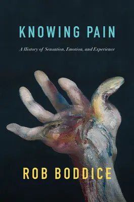 Conocer el dolor: Historia de la sensación, la emoción y la experiencia - Knowing Pain: A History of Sensation, Emotion, and Experience