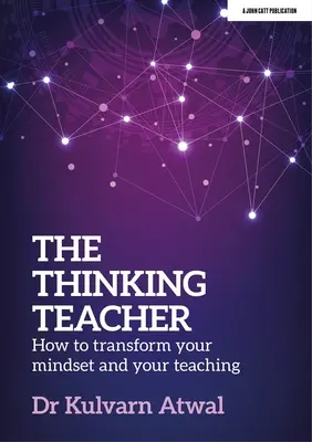 El profesor que piensa: cómo transformar su mentalidad y su enseñanza - The Thinking Teacher: How to Transform Your Mindset and Your Teaching