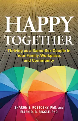 Felices juntos: Cómo prosperar como pareja del mismo sexo en la familia, el trabajo y la comunidad - Happy Together: Thriving as a Same-Sex Couple in Your Family, Workplace, and Community