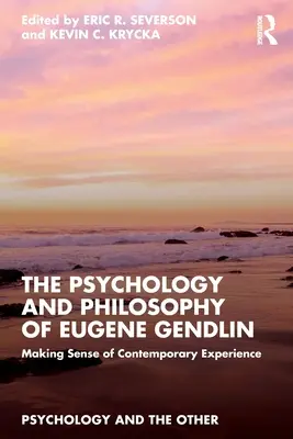 Psicología y filosofía de Eugene Gendlin: El sentido de la experiencia contemporánea - The Psychology and Philosophy of Eugene Gendlin: Making Sense of Contemporary Experience