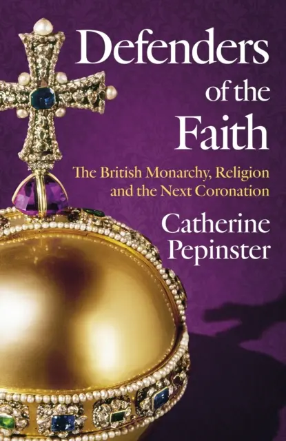 Defensores de la fe: Una historia británica de religión y monarquía, y el papel que la fe jugará en la coronación del rey Carlos III - Defenders of the Faith: A British History of Religion and Monarchy, and the Role Faith Will Play in King Charles III's Coronation