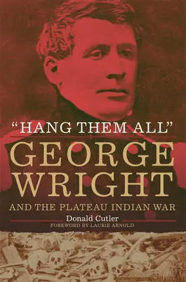 Hang Them All: George Wright y la guerra de los indios de la meseta - Hang Them All: George Wright and the Plateau Indian War