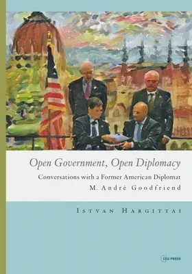 Gobierno abierto, diplomacia abierta: Conversaciones con un antiguo diplomático estadounidense M. Andr Goodfriend - Open Government, Open Diplomacy: Conversations with a Former American Diplomat M. Andr Goodfriend