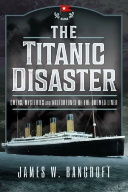 El desastre del Titanic: Presagios, misterios y desgracias del malogrado transatlántico - The Titanic Disaster: Omens, Mysteries and Misfortunes of the Doomed Liner