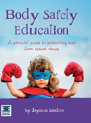 Educación para la seguridad corporal: Guía para padres para proteger a sus hijos de los abusos sexuales - Body Safety Education: A parents' guide to protecting kids from sexual abuse