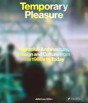 Placer temporal: arquitectura, diseño y cultura de clubes nocturnos desde la década de 1960 hasta nuestros días - Temporary Pleasure: Nightclub Architecture, Design and Culture from the 1960s to Today