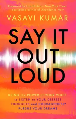 Dilo en voz alta: Cómo utilizar el poder de tu voz para escuchar tus pensamientos más profundos y perseguir tus sueños con valentía - Say It Out Loud: Using the Power of Your Voice to Listen to Your Deepest Thoughts and Courageously Pursue Your Dreams