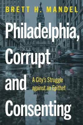Filadelfia, corrupta y consentidora: La lucha de una ciudad contra un epíteto - Philadelphia, Corrupt and Consenting: A City's Struggle Against an Epithet