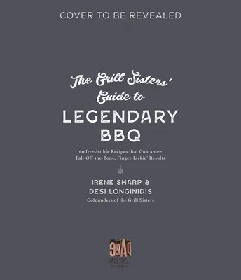 The Grill Sisters' Guide to Legendary BBQ: 60 Irresistibles Recetas Que Garantizan Resultados Que Hacen La Boca Agua Y Se Chupan Los Dedos - The Grill Sisters' Guide to Legendary BBQ: 60 Irresistible Recipes That Guarantee Mouthwatering, Finger-Lickin' Results