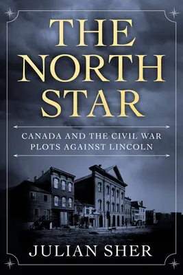 La estrella polar: Canadá y los complots de la Guerra Civil contra Lincoln - The North Star: Canada and the Civil War Plots Against Lincoln