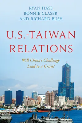 Las relaciones entre Estados Unidos y Taiwán: ¿El desafío de China desembocará en una crisis? - U.S.-Taiwan Relations: Will China's Challenge Lead to a Crisis?