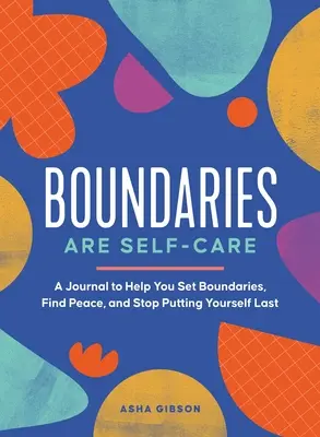 Los límites son el autocuidado: Un diario para ayudarte a poner límites, redefinir la fuerza y ponerte a ti primero - Boundaries Are Self-Care: A Journal to Help You Set Boundaries, Redefine Strength, and Put Yourself First