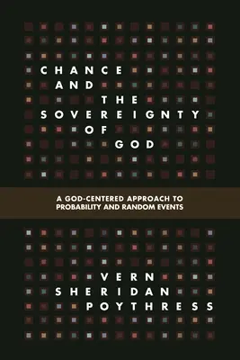 El azar y la soberanía de Dios: Un enfoque de la probabilidad y los sucesos aleatorios centrado en Dios - Chance and the Sovereignty of God: A God-Centered Approach to Probability and Random Events