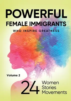 PODEROSAS MUJERES INMIGRANTES Volumen 2: 24 mujeres, 24 historias, 24 movimientos - POWERFUL FEMALE IMMIGRANTS Volume 2: 24 Women 24 Stories 24 Movements