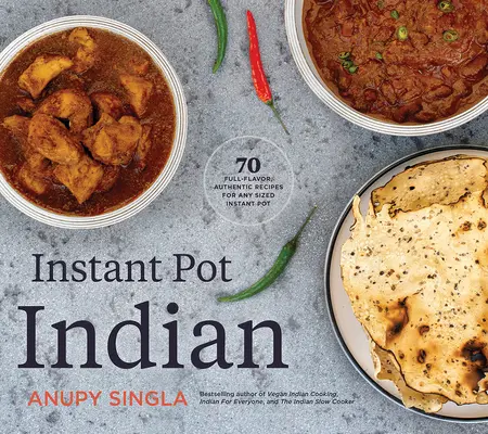 Instant Pot Indian: 70 recetas auténticas y llenas de sabor para cualquier tamaño de olla instantánea - Instant Pot Indian: 70 Full-Flavor, Authentic Recipes for Any Sized Instant Pot