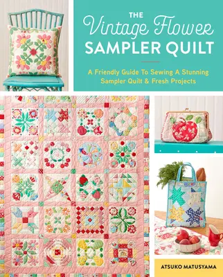 The Vintage Flower Sampler Quilt: Una guía paso a paso para coser una colcha impresionante y nuevos proyectos - The Vintage Flower Sampler Quilt: A Step-By-Step Guide to Sewing a Stunning Quilt & Fresh Projects