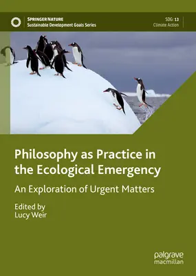 La filosofía como práctica en la emergencia ecológica: Una exploración de asuntos urgentes - Philosophy as Practice in the Ecological Emergency: An Exploration of Urgent Matters