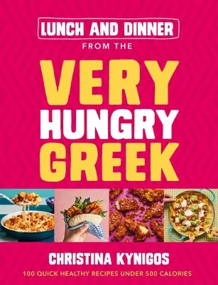 Comida y cena del griego muy hambriento: 100 recetas rápidas y saludables con menos de 500 calorías - Lunch and Dinner from the Very Hungry Greek: 100 Quick Healthy Recipes Under 500 Calories