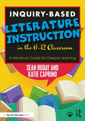 Enseñanza de la literatura basada en la investigación en el aula 6-12. Una guía práctica para un aprendizaje más profundo: Una guía práctica para un aprendizaje más profundo - Inquiry-Based Literature Instruction in the 6-12 Classroom: A Hands-on Guide for Deeper Learning