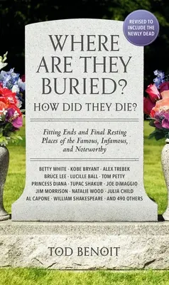 ¿Dónde están enterrados? (2023 revisado y actualizado): ¿Cómo murieron? Finales apropiados y lugares de descanso final de famosos, infames y dignos de mención. - Where Are They Buried? (2023 Revised and Updated): How Did They Die? Fitting Ends and Final Resting Places of the Famous, Infamous, and Noteworthy