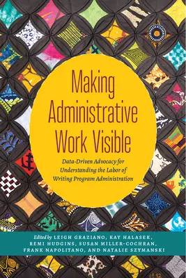 Hacer visible el trabajo administrativo: Defensa basada en datos para comprender la labor de la administración de programas de escritura - Making Administrative Work Visible: Data-Driven Advocacy for Understanding the Labor of Writing Program Administration