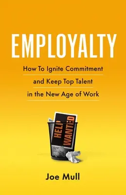 Employalty: Cómo suscitar el compromiso y retener a los mejores talentos en la nueva era del trabajo - Employalty: How to Ignite Commitment and Keep Top Talent in the New Age of Work