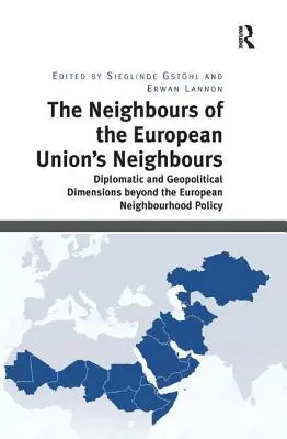 Los vecinos de los vecinos de la Unión Europea: Dimensiones diplomáticas y geopolíticas más allá de la Política Europea de Vecindad - The Neighbours of the European Union's Neighbours: Diplomatic and Geopolitical Dimensions Beyond the European Neighbourhood Policy