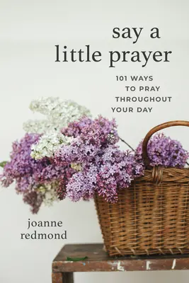 Reza un poco: 101 maneras de rezar a lo largo del día - Say a Little Prayer: 101 Ways to Pray Throughout Your Day