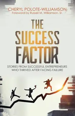 El Factor Éxito: Historias de empresarios exitosos que prosperaron después de enfrentar el fracaso - The Success Factor: Stories From Successful Entrepreneurs Who Thrived After Facing Failure