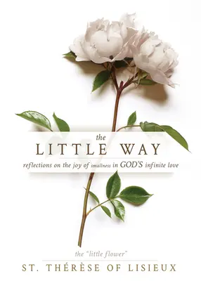 El pequeño camino: Reflexiones sobre la alegría de la pequeñez en el amor infinito de Dios - The Little Way: Reflections on the Joy of Smallness in God's Infinite Love