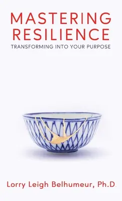 Dominar la resiliencia: Transformarse en su propósito - Mastering Resilience: Transforming into your purpose