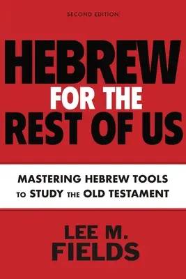Hebreo para el resto de nosotros, segunda edición: Cómo usar las herramientas hebreas para estudiar el Antiguo Testamento - Hebrew for the Rest of Us, Second Edition: Using Hebrew Tools to Study the Old Testament