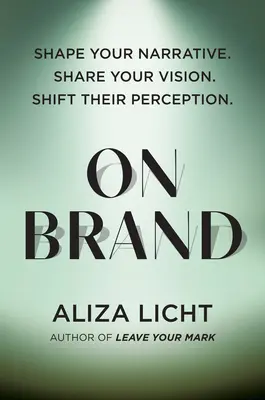 Sobre la marca: Dé forma a su narrativa. Comparta su visión. Cambie su percepción. - On Brand: Shape Your Narrative. Share Your Vision. Shift Their Perception.