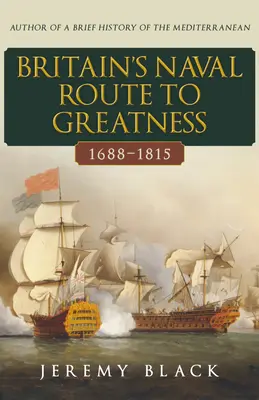 La ruta naval británica hacia la grandeza 1688-1815 - Britain's Naval Route to Greatness 1688-1815