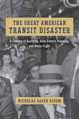 El gran desastre del transporte público estadounidense: Un siglo de austeridad, planificación centrada en el automóvil y huida de los blancos - The Great American Transit Disaster: A Century of Austerity, Auto-Centric Planning, and White Flight