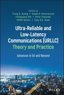 Ultra-Reliable and Low-Latency Communications (Urllc) Theory and Practice: Avances en 5g y más allá - Ultra-Reliable and Low-Latency Communications (Urllc) Theory and Practice: Advances in 5g and Beyond