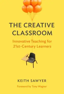 El aula creativa: Enseñanza innovadora para alumnos del siglo XXI - The Creative Classroom: Innovative Teaching for 21st-Century Learners