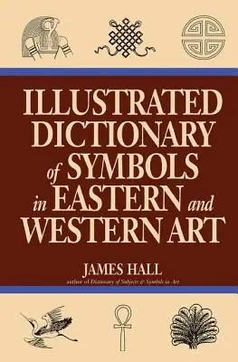 Diccionario ilustrado de símbolos del arte oriental y occidental - Illustrated Dictionary Of Symbols In Eastern And Western Art