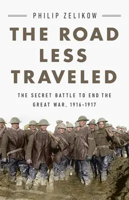 El camino menos transitado: El punto de inflexión secreto de la Gran Guerra, 1916-1917 - The Road Less Traveled: The Secret Turning Point of the Great War, 1916-1917