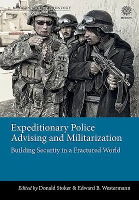 Asesoramiento y militarización de la policía expedicionaria: Construir la seguridad en un mundo fracturado - Expeditionary Police Advising and Militarization: Building Security in a Fractured World