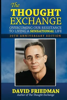 El intercambio de pensamientos: Cómo vencer nuestra resistencia a vivir una vida sensacional - Edición 20 aniversario - The Thought Exchange: Overcoming Our Resistance To Living A Sensational Life - 20th Anniversary Edition