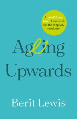 Envejecer hacia arriba: Un marco basado en la atención plena para la revolución de la longevidad - Ageing Upwards: A mindfulness-based framework for the longevity revolution