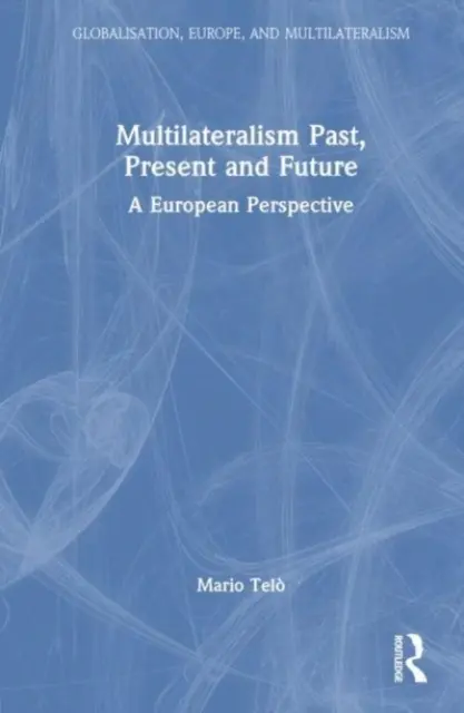 Pasado, presente y futuro del multilateralismo: Una perspectiva europea - Multilateralism Past, Present and Future: A European Perspective