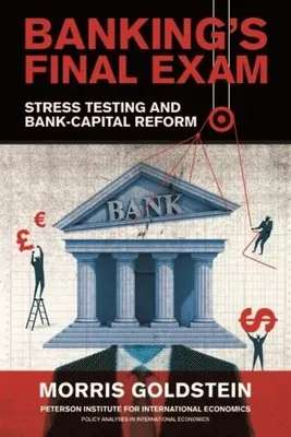 El examen final de la banca: Pruebas de resistencia y reforma del capital bancario - Banking's Final Exam: Stress Testing and Bank-Capital Reform